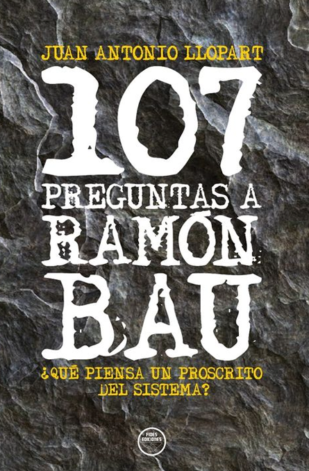 107 preguntas a Ramón Bau. ¿Qué piensa un proscrito del sistema?
