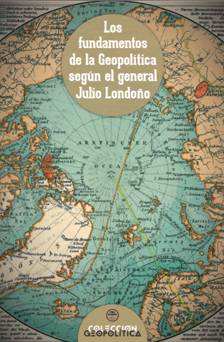 Los fundamentos de la Geopolítica según el general Julio Londoño